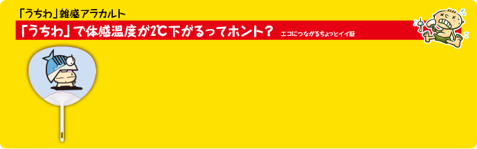 「うちわ」で体感温度が2℃下がるってホント？ エコにつながるちょっとイイ話